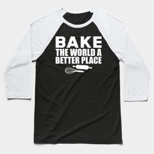 Baker - Bake the world a better place w Baseball T-Shirt